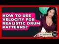 How To Use Velocity For Realistic Drum Patterns? - Music Producer Mastery