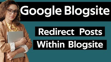 How To Redirect Blog Posts Within Google Blogsite