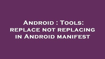 Android : Tools: replace not replacing in Android manifest