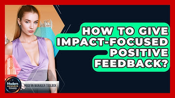 How To Give Impact-focused Positive Feedback? - Modern Manager Toolbox