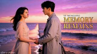 YU MENGLONG – Memory Remains I 💔 a Heartbreak Love Story (OST Music Video)