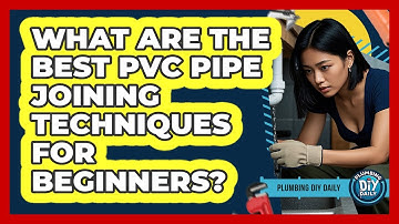 What Are The Best PVC Pipe Joining Techniques For Beginners? - Plumbing DIY Daily