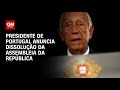 Presidente de portugal anuncia dissoluo da assembleia da repblica  cnn novo dia