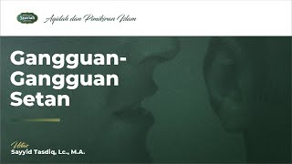Gangguan-Gangguan Setan - Ust. Sayyid Tasdiq, Lc., M.A.