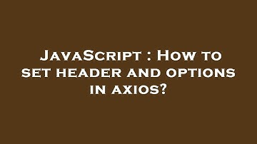 JavaScript : How to set header and options in axios?
