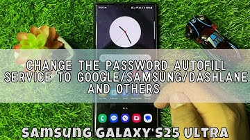 How to Change the Password Autofill Service to Google/Samsung/Dashlane and Others Samsung S25 Ultra