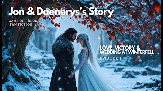 Game of Thrones Fan Fiction: Jon & Daenerys' Love, Victory, and Wedding at Winterfell | Episode 1 |