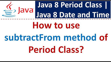 How to use subtractFrom method of Period Class? | Java 8 Date and Time