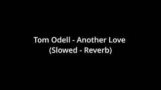 Tom Odell - Another Love (Slowed - Reverb)