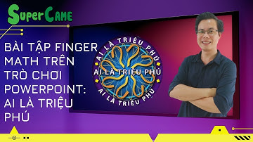 HƯỚNG DẪN LÀM BÀI TẬP TOÁN TƯ DUY FINGER TRONG POWERPOINT - TRÒ CHƠI: AI LÀ TRIỆU PHÚ - TẢI MIỄN PHÍ