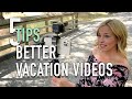 5 Tips For Better Vacation Videos