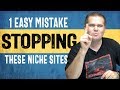 1 Simple Mistake Stopping Each of these Niche Sites