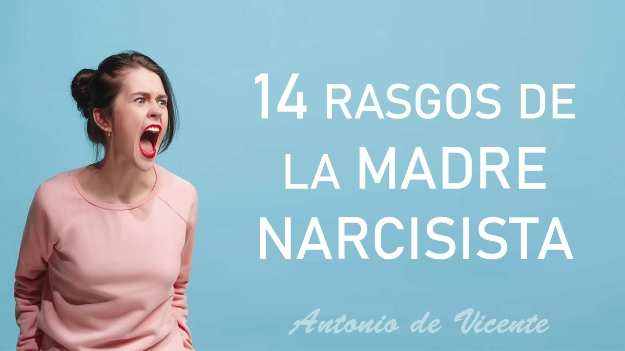14 RASGOS DE LA MADRE NARCISISTA | Antonio de Vicente - YouTube