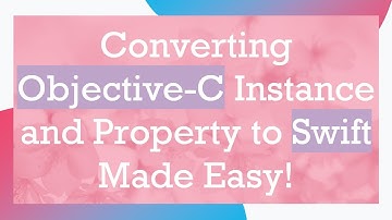Converting Objective-C Instance and Property to Swift Made Easy!