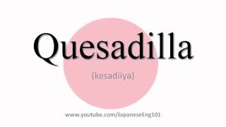 How to Pronounce Quesadilla 