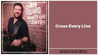 Chris Young - Cross Every Line ,traducida al español.