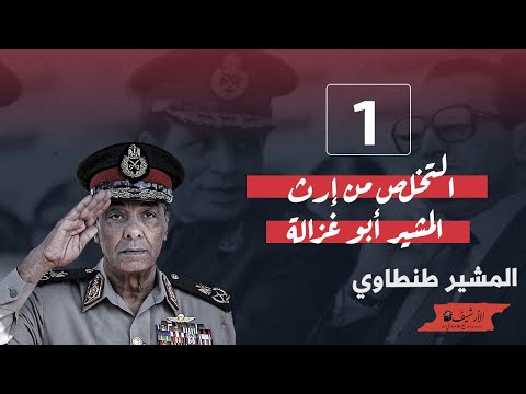 المشير طنطاوي 1 التخلص من إرث المشير أبو غزالة