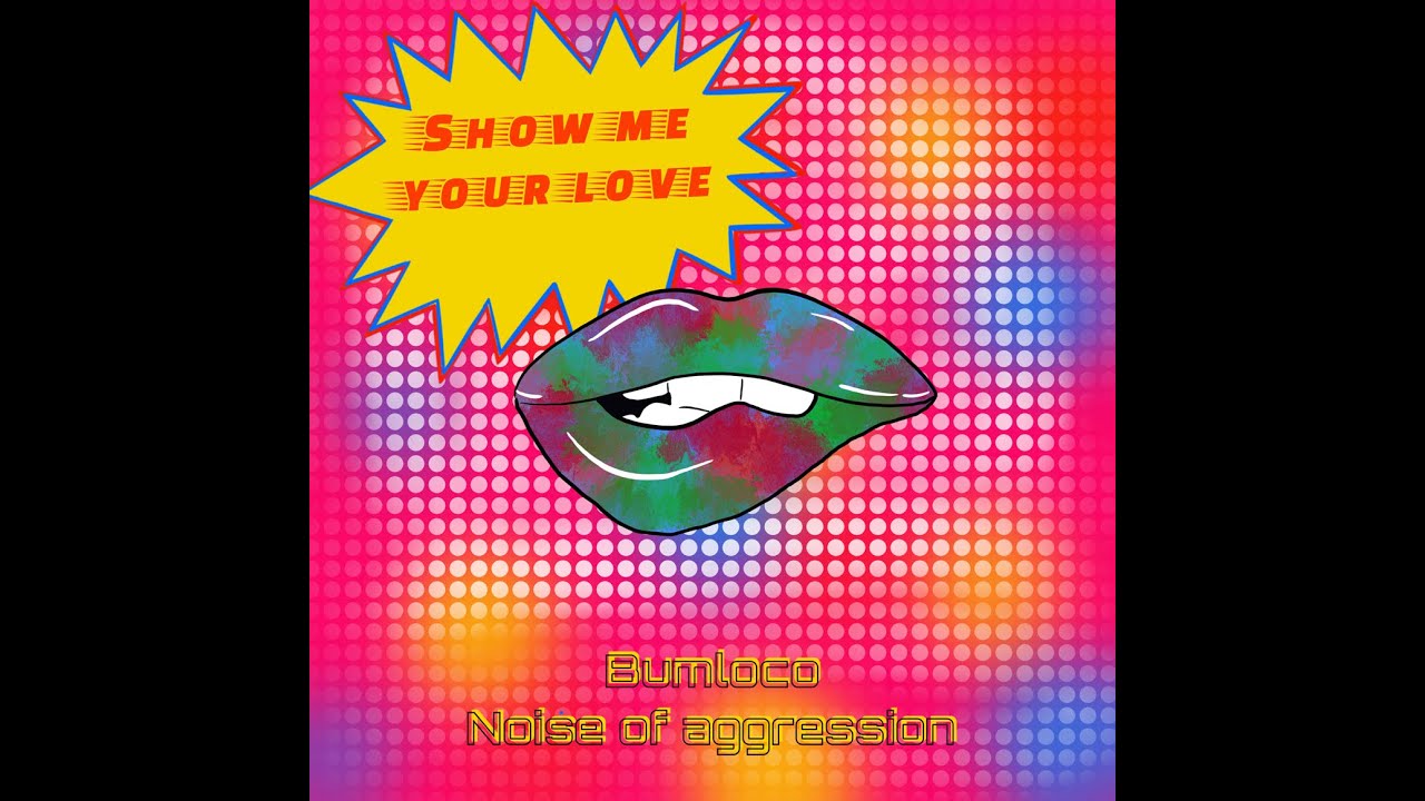 Bumloco & Noise of Aggression - Show me your love