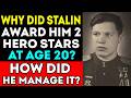 Stalin gave him 2 Gold Stars at age 20... The Marshals were FURIOUS!