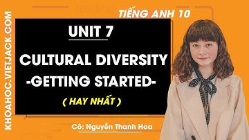 Tiếng Anh 10 - Unit 7 Cultural Diversity - Getting started - Cô Nguyễn Thanh Hoa (HAY NHẤT)