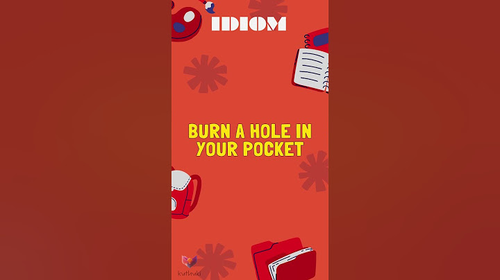 Burning a hole in your pocket là gì
