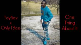 Taysav X Only1Boss - One Thing About It Full Song