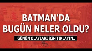 Batman'da bugün neler oldu?