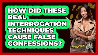 How Did These Real Interrogation Techniques Cause False Confessions? - The Crime Reel