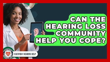 Can The Hearing Loss Community Help You Cope? - Everyday Hearing Help