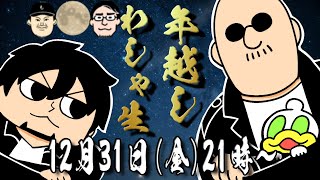 【年越しわしゃ生】大晦日、2021年は如何でしたか？今年最後のお祭りを我々と過ごしませんか？裏番組どんとこい！