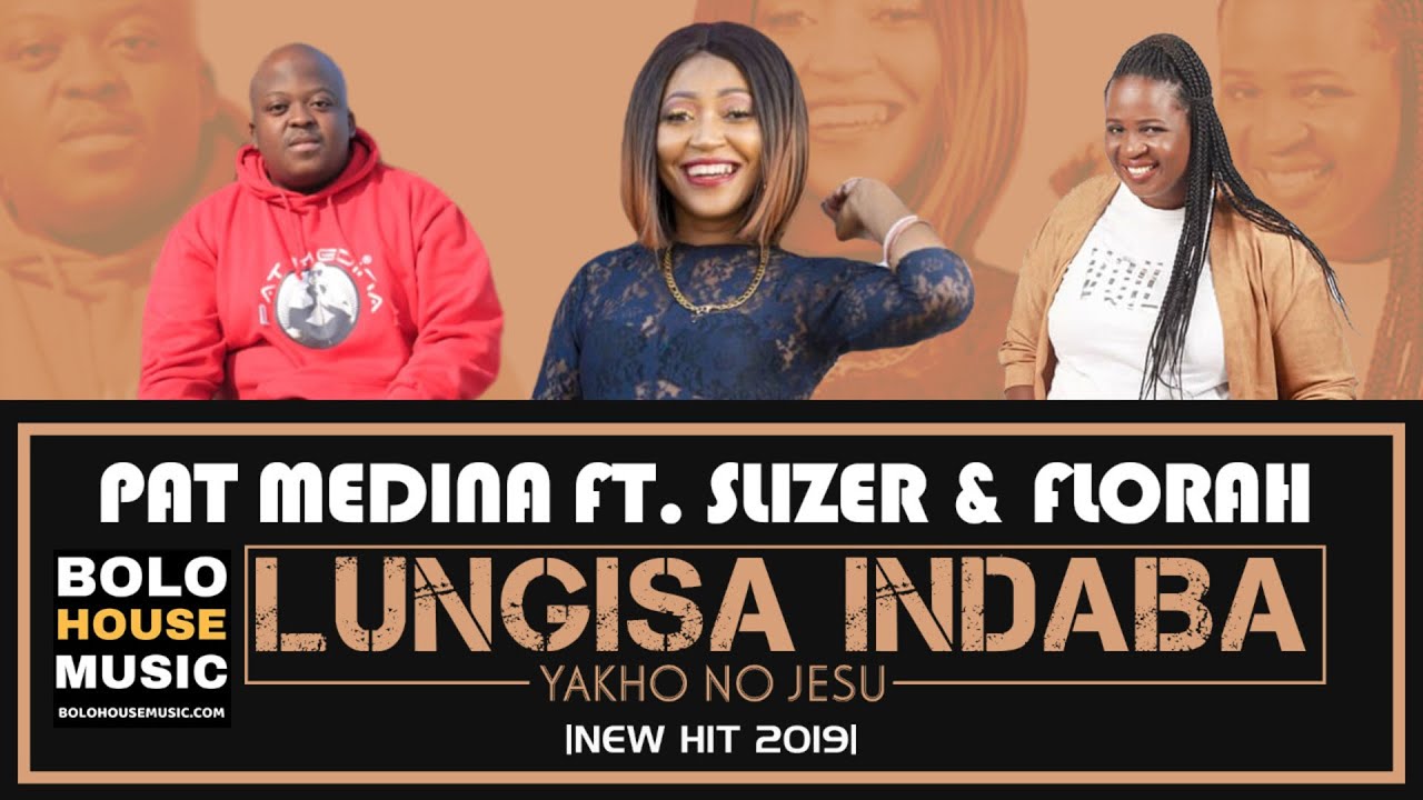 Pat Medina Lungisa Indaba Yakho No Jesu Ft Slizer Florah New Hit 2019