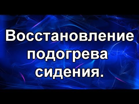 Не работает подогрев сидений. Восстанавливаем подогрев.