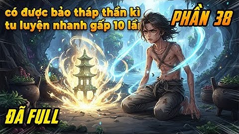 Hắn bị ép làm dược nô, vô tình có được bảo tháp thần kì, tu luyện nhanh gấp 10 lần người khác|P38
