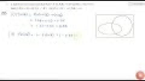 A and B are two events such that `P(A) = 0. 54` , `P(B) = 0. 69` and `P(A nnB) = 0. 35` . Find (...