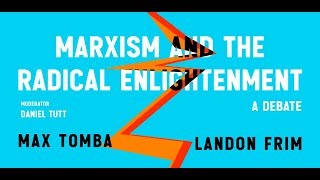 Marxism and the Radical Enlightenment: A Debate (ft. Max Tomba and Landon Frim)