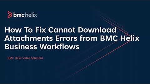 Business Workflows: How To Fix Cannot Download Attachments Errors from BMC Helix Business Workflows