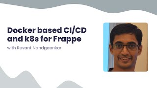 Docker based CI/CD and K8S deployments for Frappe, with Revant Nandgaonkar | Part 1