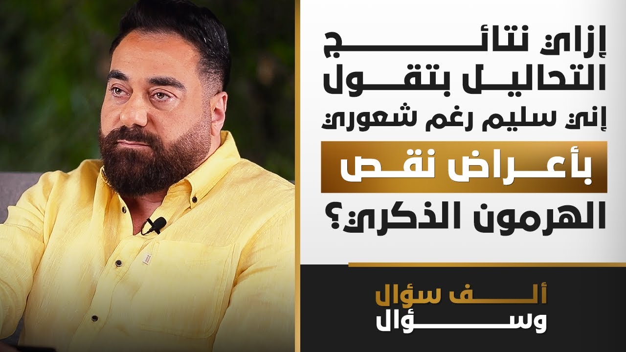 إزاي نتائج التحاليل بتقول إني سليم رغم شعوري بأعراض نقص الهرمون الذكري؟ | 1000 سؤال وسؤال