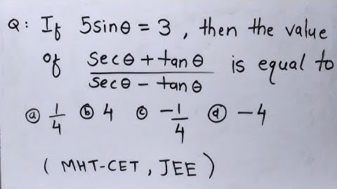 If 5sinΘ=3, then the value of (secΘ+tanΘ)÷(secΘ-tanΘ) is equal to