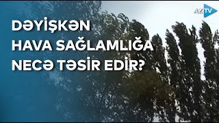 Dəyişkən Hava Şəraitinin Insan Orqanizminə Hər Hansı Mənfi Təsiri Varmı?
