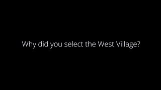 Why Did You Select The West Village?