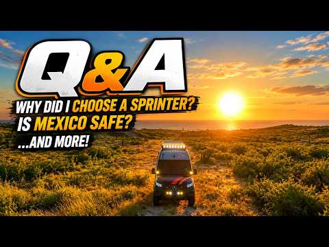I Answer Your Questions | Why Did I choose a Sprinter?, Is It Safe In Mexico?