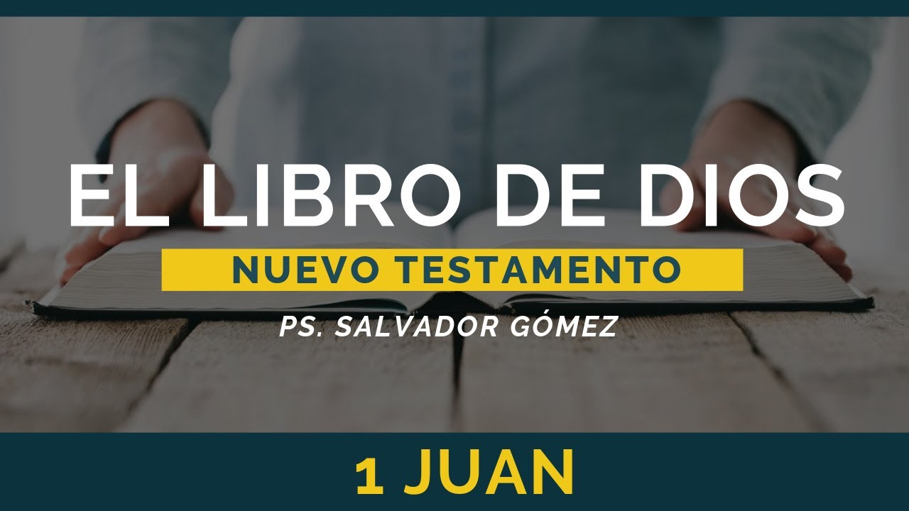 El Libro de Dios: Libro por Libro | 1 Juan | Ps. Salvador Gómez Dickson