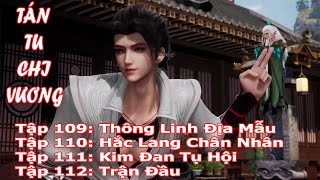 TÁN TU CHI VƯƠNG TẬP 109 - 112 | THÔNG LINH ĐỊA MẪU - HẮC LANG CHÂN NHÂN - KIM ĐAN TỤ HỘI - TRẬN ĐẦU