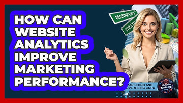 How Can Website Analytics Improve Marketing Performance?