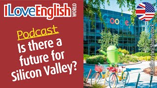ENGLISH PODCAST – Is there a future for Silicon Valley? – February 2023 – I LOVE ENGLISH WORLD 357