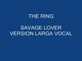 THE RING SAVAGE LOVER (VERSION LARGA VOCAL)