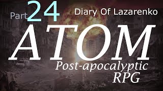 ATOM | New Fallout Inspired RPG! | Diary Of Lazarenko K.G. | #24