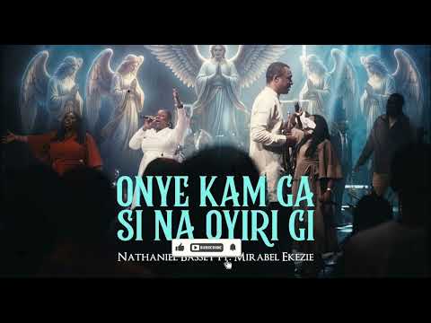 ONYE KAM GA SI NA OYIRI GI (Who is like unto You) - NATHANIEL BASSEY I GABRIEL #hallelujahchallenge