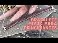 Brazaletes MIYUKI para PRINCIPIANTES paso a paso